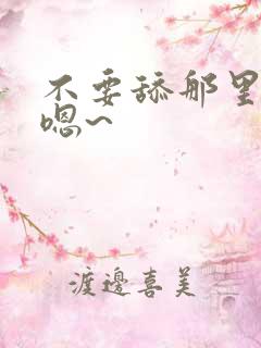 不要舔那里……嗯~