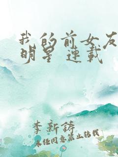 我的前女友是大明星 连载