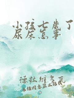 小孩七岁了老是尿床怎事