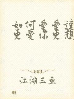 如何爱爱让男人更爱你更想下一次