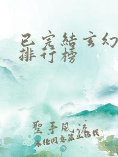 已完结玄幻小说排行榜