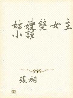 姑嫂双女主百合小说