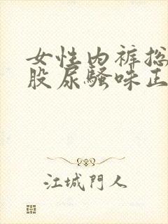 女性内裤总有一股尿骚味正常吗