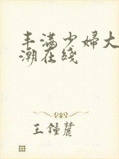 丰满少妇大乳高潮在线