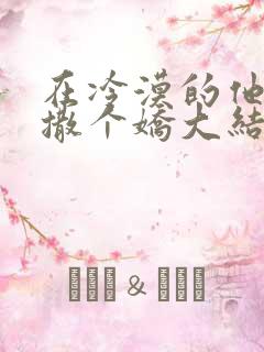 在冷漠的他怀里撒个娇大结局