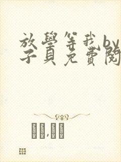 放学等我by酱子贝免费阅读完整版无弹窗