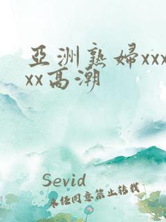 亚洲熟妇xxxxx高潮