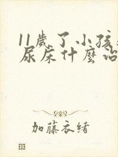 11岁了小孩还尿床什么治