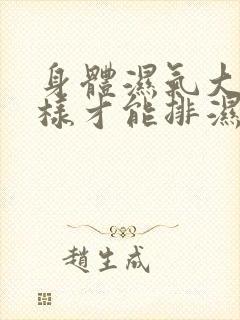 身体湿气大怎么样才能排湿