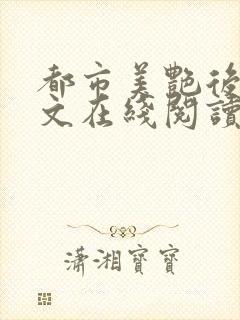 都市美艳后宫全文在线阅读