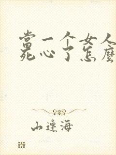 当一个女人对你死心了怎么挽回