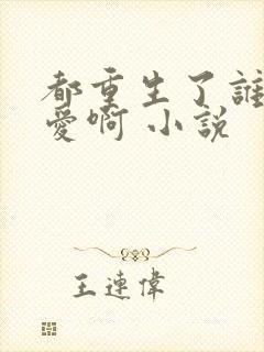 都重生了谁谈恋爱啊 小说