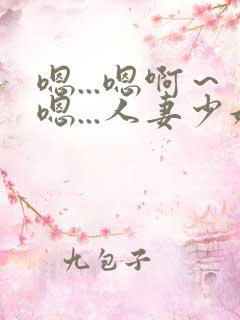 嗯...嗯啊～嗯...人妻少妇