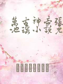 万古神帝张若尘池瑶小说免费阅读完整版