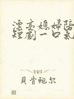 漂亮媳妇陪过年短剧一口气看完