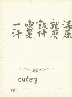 一吃饭就满头大汗是什么原因引起的