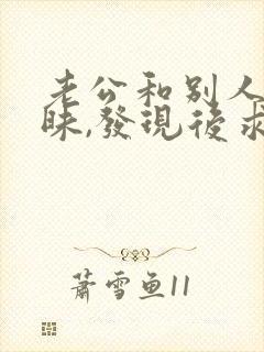 老公和别人聊暧昧,发现后求我原谅