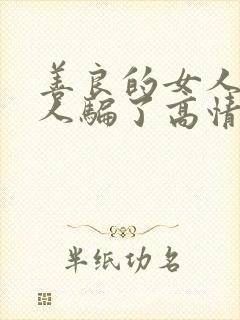 善良的女人被男人骗了高情商说说