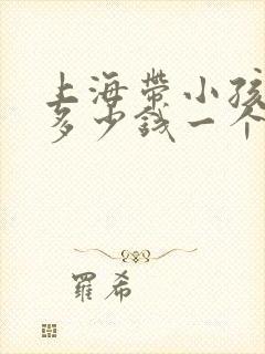 上海带小孩阿姨多少钱一个月