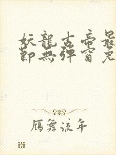 妖龙古帝最新章节无弹窗免费阅读