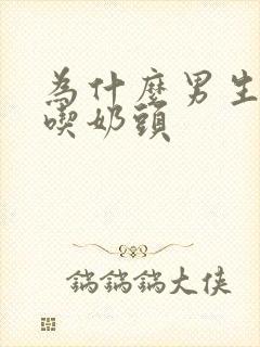 为什么男生喜欢吃奶头