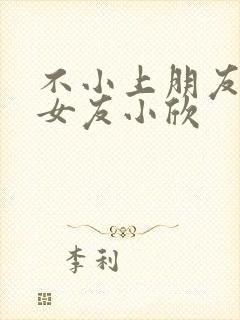 不小上朋友女神女友小欣