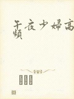 午夜少妇高潮视频