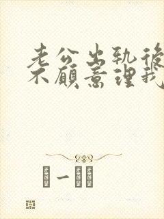 老公出轨后回来不愿意理我