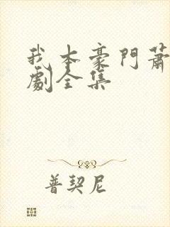 我本豪门萧宁短剧全集