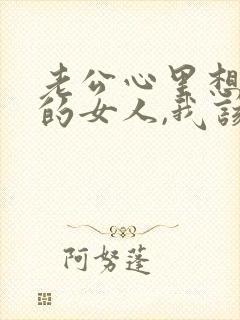 老公心里想着别的女人,我该怎么办?