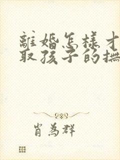 离婚怎样才能争取孩子的抚养权