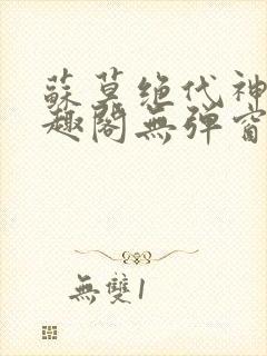 苏莫绝代神主笔趣阁无弹窗