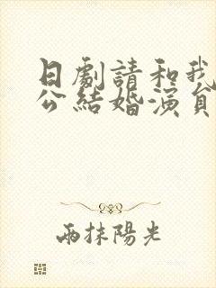 日剧请和我的老公结婚演员表