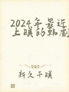 2024年最近上映的韩剧双男主