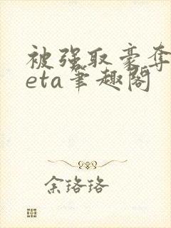 被强取豪夺的beta笔趣阁