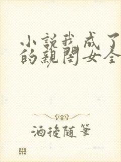 小说我成了反派的亲闺女全文阅读