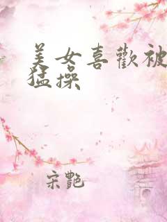 美女喜欢被男人猛操