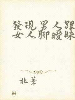 发现男人跟别的女人聊暧昧怎么办