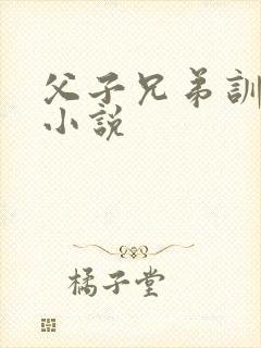 父子兄弟训诫文小说