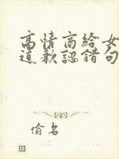 高情商给女朋友道歉认错句子