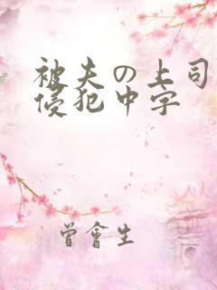 被夫の上司持久侵犯中字