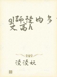 gl师徒肉多荤文高h