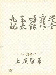 九王嗜宠逆天狂妃太能作全文免费阅读