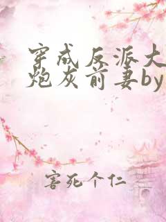 穿成反派大佬的炮灰前妻by孙