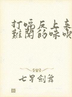 打嗝反上来一股难闻的味吃什么药