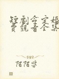 短剧命定婚宠免费观看全集