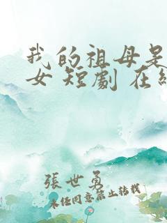 我的祖母是穿越女 短剧 在线观看