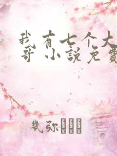 我有七个大佬哥哥 小说免费阅读
