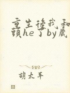 重生后我和死对头he了by岁时晏