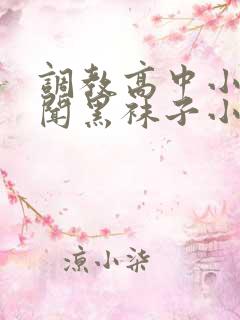 调教高中小男生闻黑袜子小说